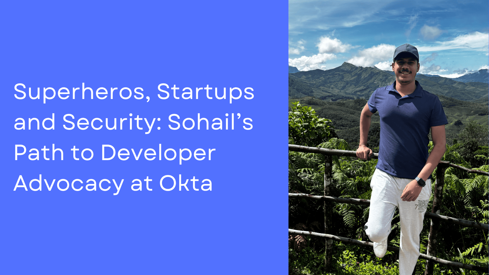 Superheroes, Startups, and Security: Sohail's Path to Developer Advocacy at Okta